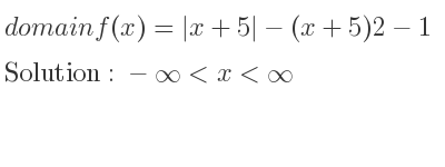The domain of f(x)=|x+5|-(x+5)2-1 is -infinity <x<infinity